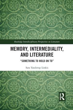 Memory, Intermediality, and Literature: Something to Hold on to de Sara Tanderup Linkis