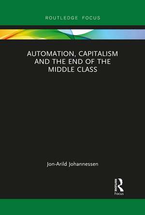 Automation, Capitalism and the End of the Middle Class de Jon-Arild Johannessen