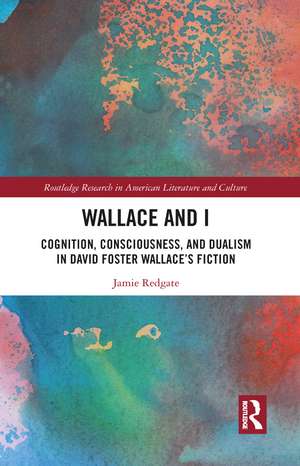 Wallace and I: Cognition, Consciousness, and Dualism in David Foster Wallace’s Fiction de Jamie Redgate