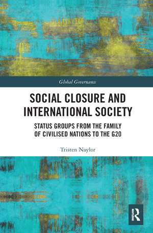 Social Closure and International Society: Status Groups from the Family of Civilised Nations to the G20 de Tristen Naylor