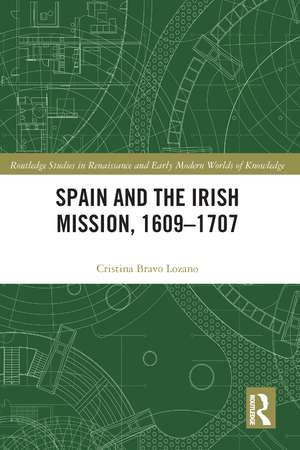 Spain and the Irish Mission, 1609-1707 de Cristina Bravo Lozano