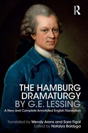 The Hamburg Dramaturgy by G.E. Lessing: A New and Complete Annotated English Translation de Natalya Baldyga