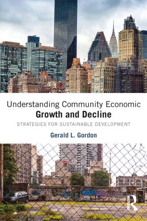 Understanding Community Economic Growth and Decline: Strategies for Sustainable Development de Gerald L. Gordon