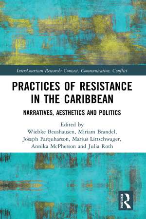 Practices of Resistance in the Caribbean: Narratives, Aesthetics and Politics de Wiebke Beushausen