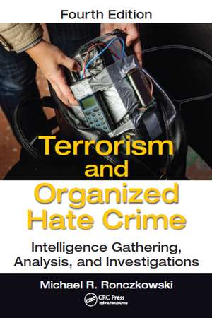 Terrorism and Organized Hate Crime: Intelligence Gathering, Analysis and Investigations, Fourth Edition de Michael R. Ronczkowski