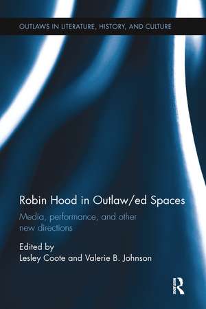 Robin Hood in Outlaw/ed Spaces: Media, Performance, and Other New Directions de Lesley Coote