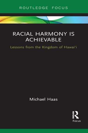 Racial Harmony Is Achievable: Lessons from the Kingdom of Hawai'i de Michael Haas