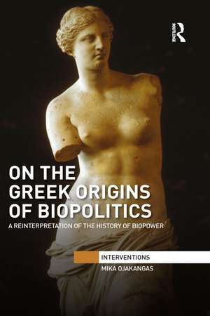 On the Greek Origins of Biopolitics: A Reinterpretation of the History of Biopower de Mika Ojakangas