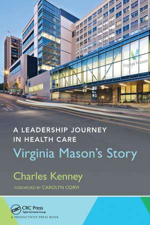 A Leadership Journey in Health Care: Virginia Mason's Story de Charles Kenney