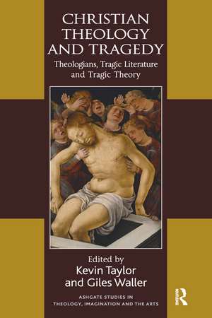 Christian Theology and Tragedy: Theologians, Tragic Literature and Tragic Theory de Kevin Taylor