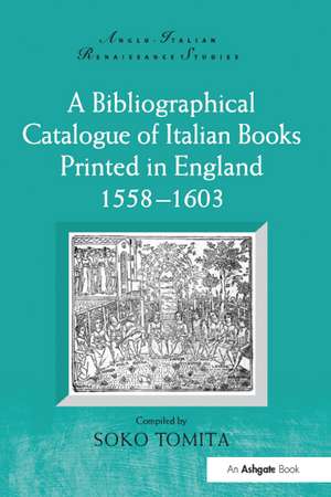 A Bibliographical Catalogue of Italian Books Printed in England 1558–1603 de Soko Tomita