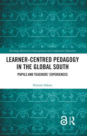 Learner-Centred Pedagogy in the Global South: Pupils and Teachers’ Experiences de Nozomi Sakata