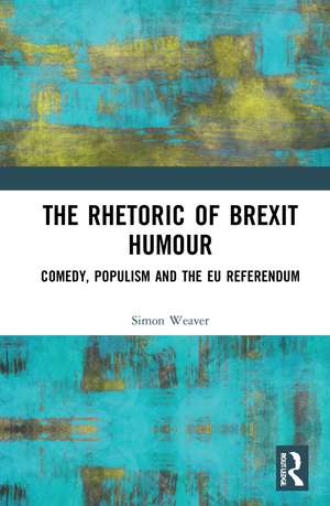 The Rhetoric of Brexit Humour: Comedy, Populism and the EU Referendum de Simon Weaver