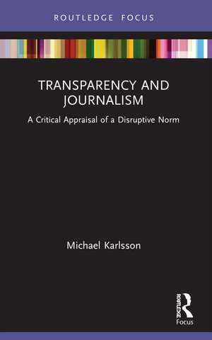 Transparency and Journalism: A Critical Appraisal of a Disruptive Norm de Michael Karlsson