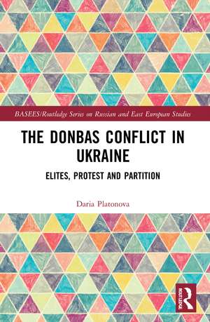 The Donbas Conflict in Ukraine: Elites, Protest, and Partition de Daria Platonova