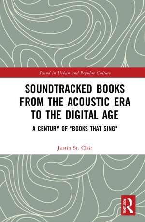 Soundtracked Books from the Acoustic Era to the Digital Age: A Century of "Books That Sing" de Justin St Clair