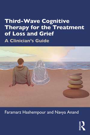 Third-Wave Cognitive Therapy for the Treatment of Loss and Grief: A Clinician's Guide de Faramarz Hashempour