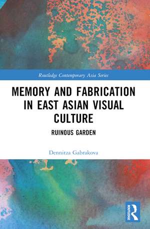 Memory and Fabrication in East Asian Visual Culture: Ruinous Garden de Dennitza Gabrakova