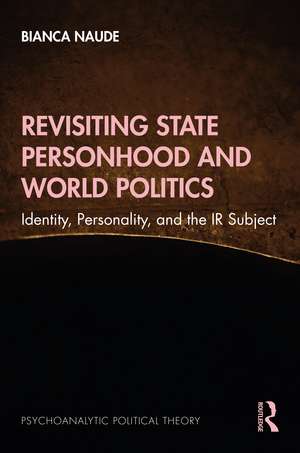 Revisiting State Personhood and World Politics: Identity, Personality and the IR Subject de Bianca Naude