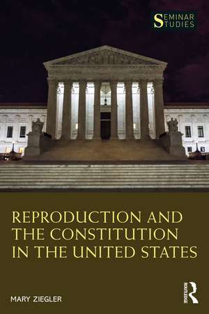 Reproduction and the Constitution in the United States de Mary Ziegler