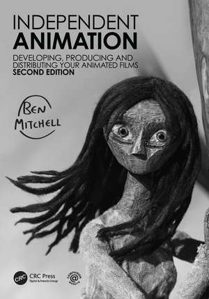 Independent Animation: Developing, Producing and Distributing Your Animated Films de Ben Mitchell