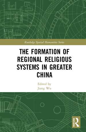 The Formation of Regional Religious Systems in Greater China de Jiang Wu