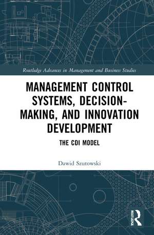 Management Control Systems, Decision-Making, and Innovation Development: The CDI Model de Dawid Szutowski