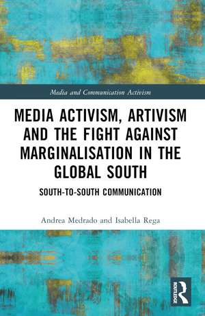 Media Activism, Artivism and the Fight Against Marginalisation in the Global South: South-to-South Communication de Andrea Medrado