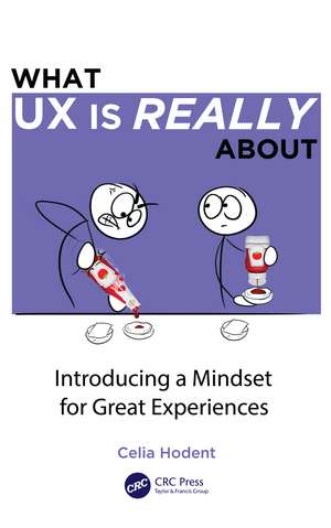 What UX is Really About: Introducing a Mindset for Great Experiences de Celia Hodent