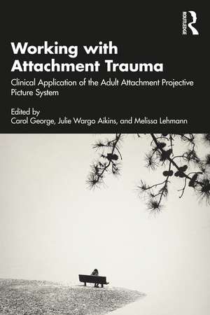 Working with Attachment Trauma: Clinical Application of the Adult Attachment Projective Picture System de Carol George