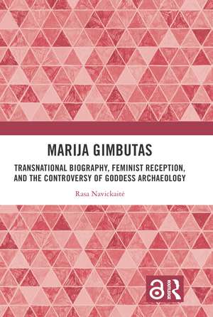 Marija Gimbutas: Transnational Biography, Feminist Reception, and the Controversy of Goddess Archaeology de Rasa Navickaitė