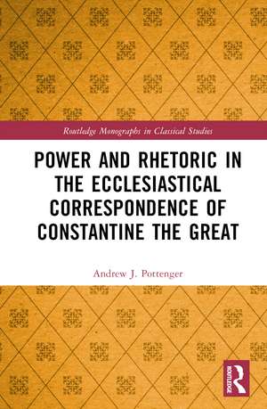 Power and Rhetoric in the Ecclesiastical Correspondence of Constantine the Great de Andrew J. Pottenger