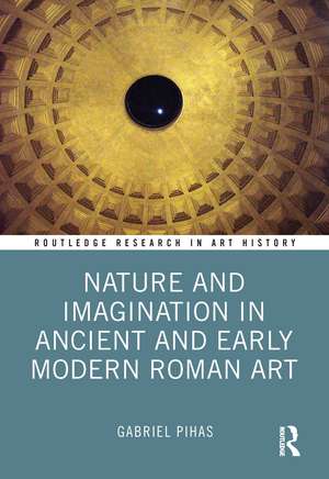 Nature and Imagination in Ancient and Early Modern Roman Art de Gabriel Pihas