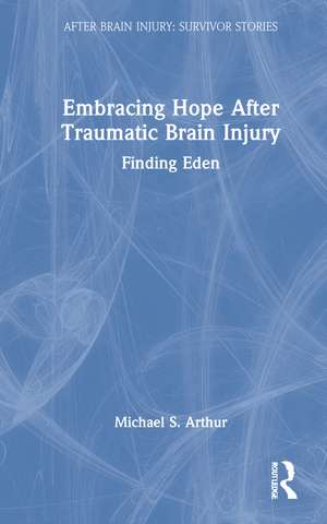 Embracing Hope After Traumatic Brain Injury: Finding Eden de Michael S. Arthur