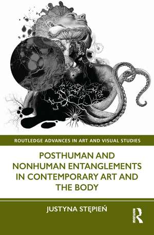 Posthuman and Nonhuman Entanglements in Contemporary Art and the Body de Justyna Stępień