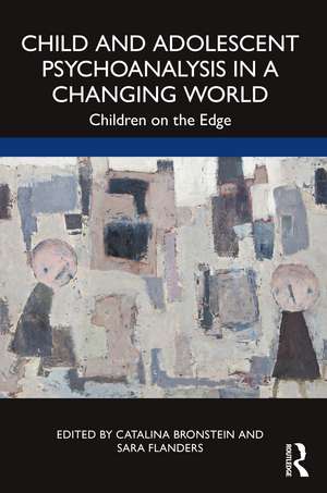 Child and Adolescent Psychoanalysis in a Changing World: Children on the Edge de Catalina Bronstein