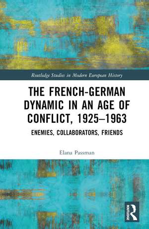 The French-German Dynamic in an Age of Conflict, 1925–1963: Enemies, Collaborators, Friends de Elana Passman