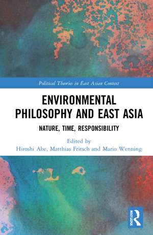 Environmental Philosophy and East Asia: Nature, Time, Responsibility de Hiroshi Abe