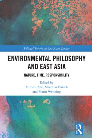 Environmental Philosophy and East Asia: Nature, Time, Responsibility de Hiroshi Abe