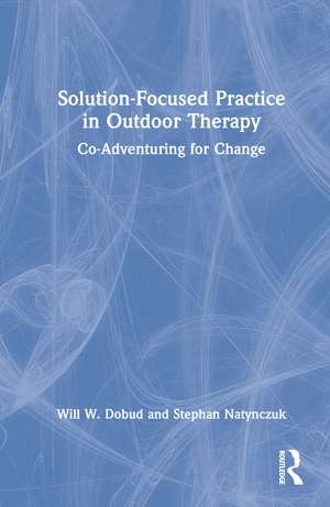 Solution-Focused Practice in Outdoor Therapy: Co-Adventuring for Change de Will W. Dobud