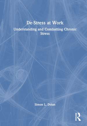 De-Stress at Work: Understanding and Combatting Chronic Stress de Simon L. Dolan