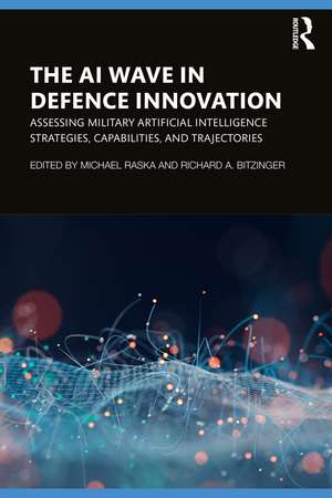 The AI Wave in Defence Innovation: Assessing Military Artificial Intelligence Strategies, Capabilities, and Trajectories de Michael Raska