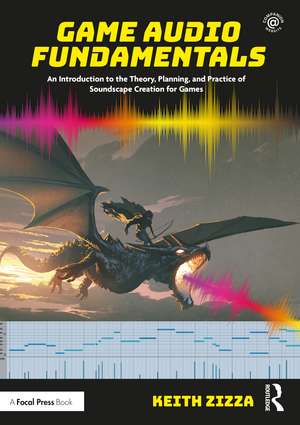 Game Audio Fundamentals: An Introduction to the Theory, Planning, and Practice of Soundscape Creation for Games de Keith Zizza