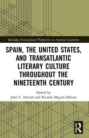 Spain, the United States, and Transatlantic Literary Culture throughout the Nineteenth Century de John C. Havard