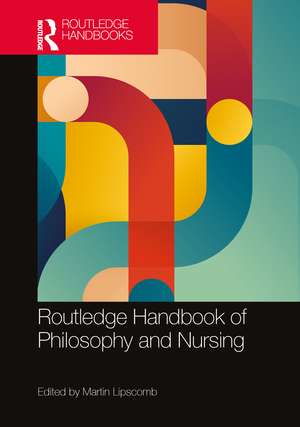 Routledge Handbook of Philosophy and Nursing de Martin Lipscomb