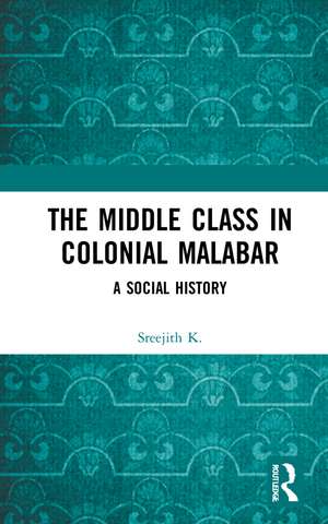 The Middle Class in Colonial Malabar: A Social History de Sreejith K.