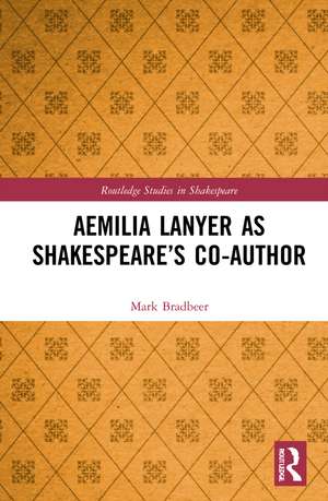 Aemilia Lanyer as Shakespeare’s Co-Author de Mark Bradbeer