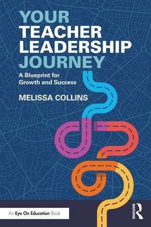 Your Teacher Leadership Journey: A Blueprint for Growth and Success de Melissa Collins