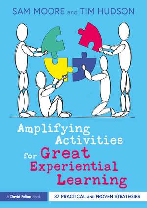 Amplifying Activities for Great Experiential Learning: 37 Practical and Proven Strategies de Sam Moore