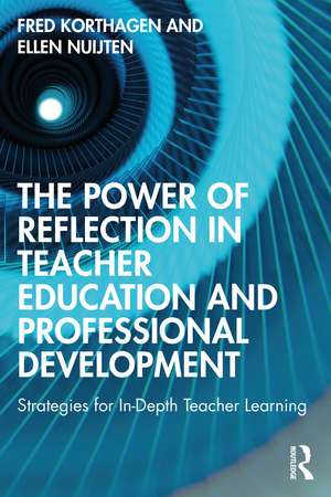 The Power of Reflection in Teacher Education and Professional Development: Strategies for In-Depth Teacher Learning de Fred Korthagen